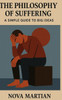 The Philosophy of Suffering: A Simple Guide to Big Ideas