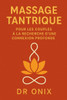 Massage Tantrique Pour Les Couples À La Recherche d'Une Connexion Profonde: Comment renforcer l'intimité émotionnelle et physique en SEULEMENT 20 minu