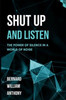 Shut Up and Listen: The Power of Silence in a World of Noise