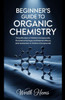 Beginner's Guide to Organic Chemistry: Classification of Carbon Compounds, Functional Groups and Nomenclature, and Isomerism in Carbon Compounds