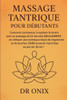 Massage Tantrique Pour Débutants: Comment commencer à explorer le tantra avec un massage de 10 minutes SEULEMENT, en utilisant une technique douce de