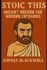 Stoic This: Ancient Wisdom for Modern Crybabies