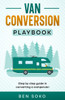 Van Conversion Playbook: Step by Step Guide in Converting a Campervan