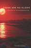 There Are No Aliens: A Critique of Extraterrestrialism