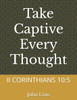 Take Captive Every Thought: II Corinthians 10:5
