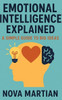 Emotional Intelligence Explained: A Simple Guide to Big Ideas