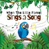 When the Little Parrot Sings a Song: The Heartwarming Jungle Story of a Shy Bird Who Finds His Voice: A Beautifully Illustrated Children's Book About