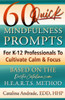 60 Quick Mindfulness Prompts: For K-12 Professionals To Cultivate Calm & Focus (Based On The H.E.A.R.T.S. Method)