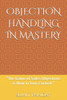 Objection Handling in Mastery: "The Game of Sales Objections is Now in Your Control."
