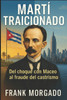 Martí traicionado: Del choque con Maceo al fraude del castrismo