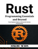 Rust Programming Essentials and Beyond: From Beginner Basics to Advanced Systems Programming