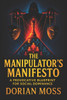 The Manipulator's Manifesto: A Provocative Blueprint for Social Dominance - Covert Psychological Tactics to Influence, Control, and Command Authority