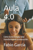 Aula 4.0: Cómo la tecnología está transformando la educación.