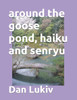 around the goose pond, haiku and senryu