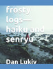 frosty logs-haiku and senryu