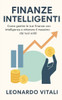 Finanze Intelligenti: Come gestire le tue finanze con intelligenza e ottenere il massimo dai tuoi soldi