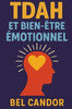 Tdah Et Bien-Être Émotionnel: Comment réduire l'anxiété et améliorer l'estime de soi tout en gérant les symptômes du TDAH, SANS dépendre exclusivement