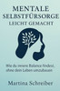 Mentale Selbstfürsorge leicht gemacht: Wie du innere Balance findest, ohne dein Leben umzubauen