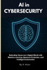 AI in Cybersecurity: Defending Tomorrow's Digital World with Machine Learning, Quantum Protection, and Intelligent Automation