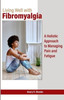 Living Well with Fibromyalgia: A Holistic Approach to Managing Pain and Fatigue