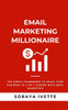 Email Marketing Millionaire: The Simple Framework To Scale Your Business Revenue with Email Marketing
