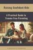 Raising Confident Kids: A Practical Guide to Trauma-Free Parenting