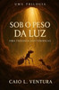 Sob o Peso da Luz: Livro 1 - O Primeiro Pulso da Terra