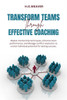 Transform Teams Through Effective Coaching: Master mentorship techniques, Enhance team performance, and Manage conflict resolution to unlock individua