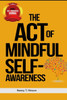 The Art of Mindful Self-Awareness: Break Free from Overthinking, Regain Emotional Balance, and Discover Your Authentic Self