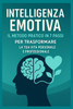 Intelligenza Emotiva: Il Metodo Pratico in 7 Passi per Migliorare la Tua Vita Personale e Professionale: Tecniche Efficaci e Strategie Quotidiane per