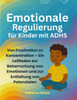 Emotionale Regulierung für Kinder mit ADHS: Von Frustration zu Konzentration - Ein Leitfaden zur Beherrschung von Emotionen und zur Entfaltung von Pot