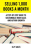 Selling 1,000 Books a Month: A Step-By-Step Guide to Sustainable Book Sales and Author Growth