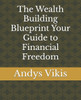 The Wealth Building Blueprint Your Guide to Financial Freedom