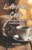 L'arte del caffè: Viaggio tra curiosità, storia e sapori