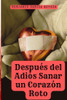 Después del Adiós Sanar un Corazón Roto