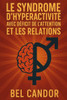 Le Syndrome d'Hyperactivité Avec Déficit de l'Attention Et Les Relations: Comment maintenir des relations saines et équilibrées quand on a un TDAH, MÊ