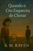 Quando o Céu Esqueceu de Chorar: Um romance poético sobre o amor, a perda e as lembranças que nunca morrem
