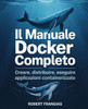Il Manuale Docker Completo: Creare, Distribuire, Eseguire Applicazioni Containerizzate