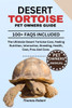 Desert Tortoise Pet Owners Guide: The Ultimate Desert Tortoise Care, Feeling Nutrition, Interaction, Breeding, Health, Cost, Pros And Cons