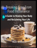 Breaking Free From Food Intolerance: A Guide to Healing Your Body and Reclaiming Your Life