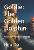 Goldie: The Golden Dolphin: An Ocean Adventure Novel