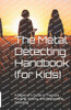 The Metal Detecting Handbook (for Kids): A Beginner's Guide to Treasure Hunting, History, and Responsible Detecting