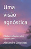Uma visão agnóstica: Pitadas e reflexões sobre agnosticismo