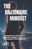 The Billionaire Mindset: Unlocking the Secrets of Success, Wealth, and Unstoppable Motivation