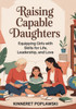 Raising Capable Daughters: Equipping Girls with Skills for Life, Leadership, and Love