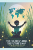The Children's Mind, The Future's Map: Why the Way Children Think Today Will Shape the World Tomorrow
