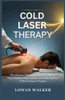 Cold Laser Therapy: The Effects of This Light-Based Treatment That's Healing Pain, Injuries, and Inflammation-Without Drugs or Surgery
