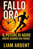 Fallo Ora: Il Potere di Agire Anche Quando Hai Paura: Come superare la procrastinazione, smettere di aspettare e trasformare ogni giorno in un passo a