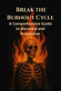 Break the Burnout Cycle: A Comprehensive Guide to Recovery and Prevention