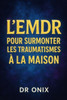 L'Emdr Pour Surmonter Les Traumatismes À La Maison: Comment utiliser le processus de stimulation bilatérale pour guérir les traumatismes émotionnels e